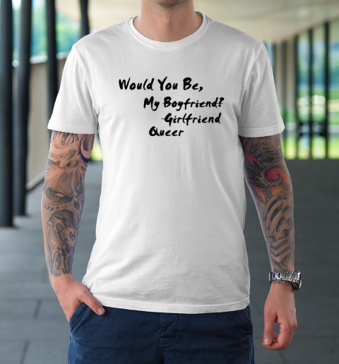 Would You Be My Boyfriend Girlfriend Queer T-Shirt
