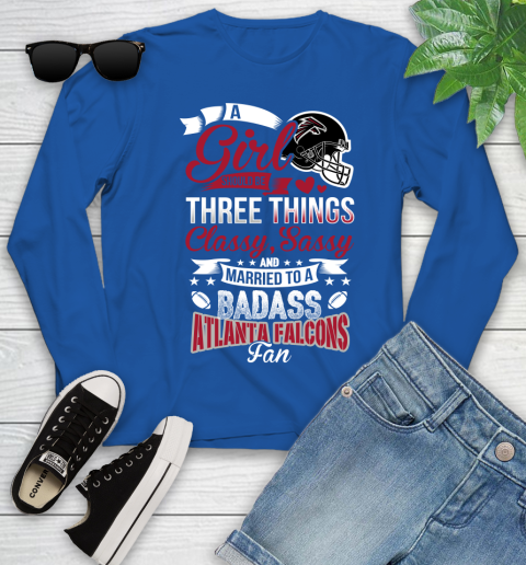 Atlanta Falcons NFL Football A Girl Should Be Three Things Classy Sassy And A Be Badass Fan Youth Long Sleeve 10