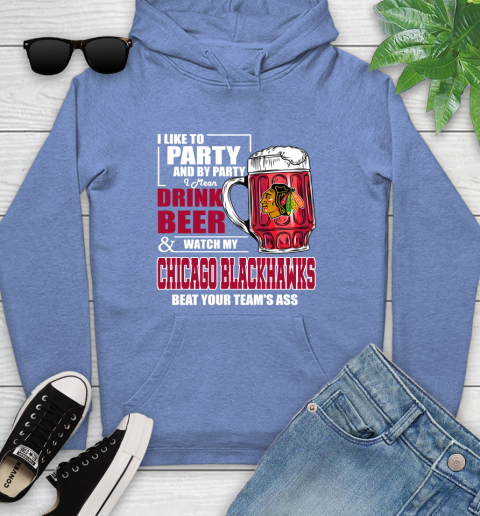 NHL I Like To Party And By Party I Mean Drink Beer And Watch My Chicago Blackhawks Beat Your Team's Ass Hockey Youth Hoodie 13
