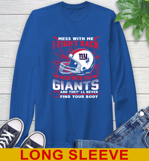NFL Football New York Giants Mess With Me I Fight Back Mess With My Team And They'll Never Find Your Body Shirt Long Sleeve T-Shirt 11