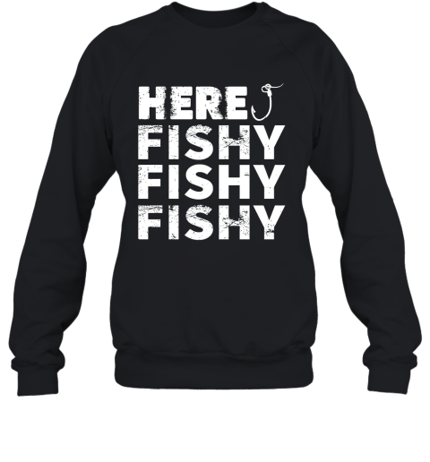 Fishing  Here, Fishy Fishy Fishy Sweatshirt
