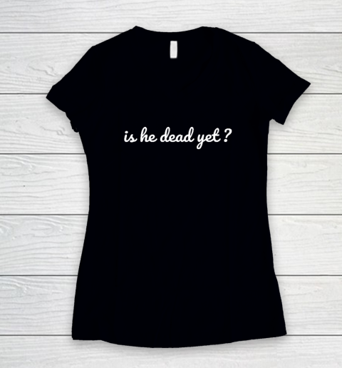 Is He Dead Yet Women's V-Neck T-Shirt