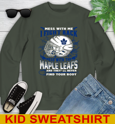 Toronto Maple Leafs Mess With Me I Fight Back Mess With My Team And They'll Never Find Your Body Shirt Youth Sweatshirt 8