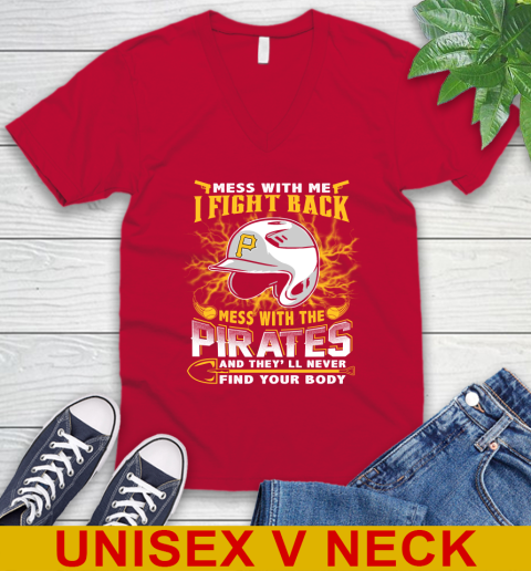 MLB Baseball Pittsburgh Pirates Mess With Me I Fight Back Mess With My Team And They'll Never Find Your Body Shirt V-Neck T-Shirt 6