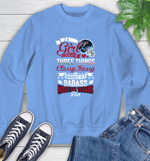 Houston Texans NFL Football A Girl Should Be Three Things Classy Sassy And A Be Badass Fan Sweatshirt 11