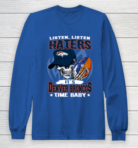 Listen Haters It is BRONCOS Time Baby NFL Long Sleeve T-Shirt 6