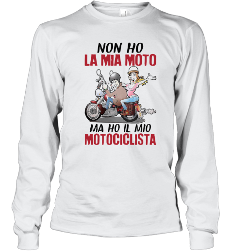 Funny Non Ho La Mia Moto Ma Ho Il Mio Motociclista Shirt Long Sleeve T-Shirt
