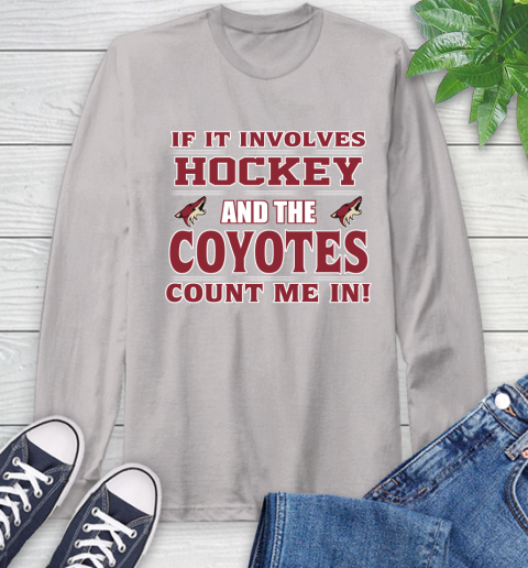 NHL If It Involves Hockey And The Arizona Coyotes Count Me In Sports Long Sleeve T-Shirt 12