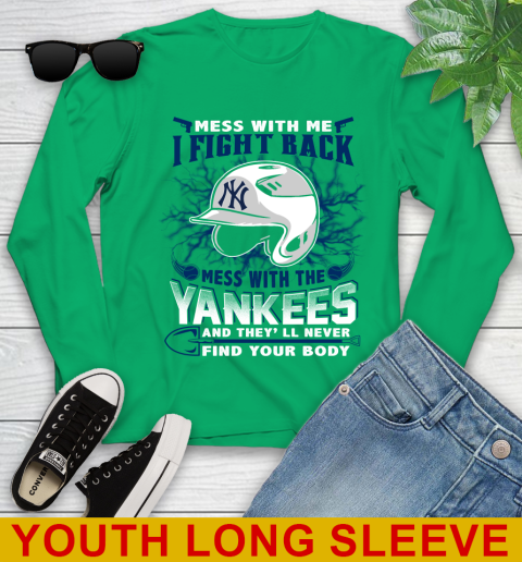 MLB Baseball New York Yankees Mess With Me I Fight Back Mess With My Team And They'll Never Find Your Body Shirt Youth Long Sleeve 7