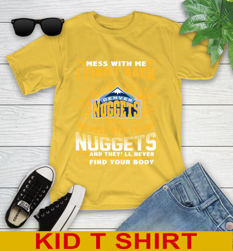 NBA Basketball Denver Nuggets Mess With Me I Fight Back Mess With My Team And They'll Never Find Your Body Shirt Youth T-Shirt 9