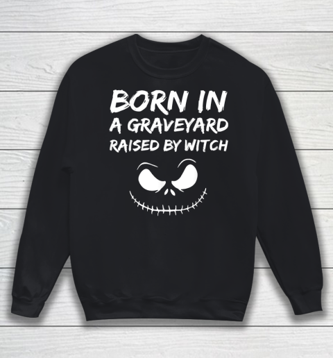 Born in a graveyard raised by a witch Sweatshirt