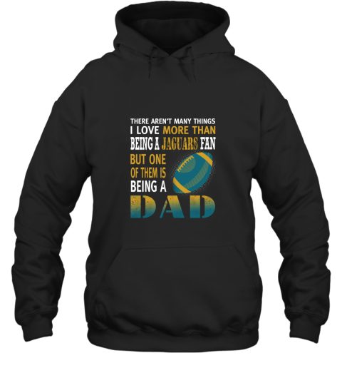 I Love More Than Being A Jaguars Fan Being A Dad Football Hoodie