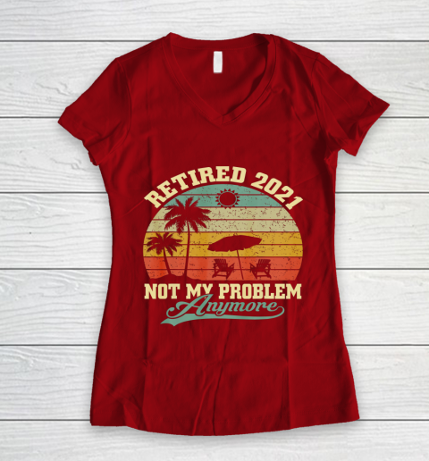 Retired 2021 Not My Problem Anymore Retro Funny Retirement Women's V-Neck T-Shirt 8