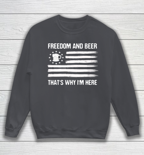 Beer Lover Funny Shirt Freedom and Beer That's Why I Here Sweatshirt 4
