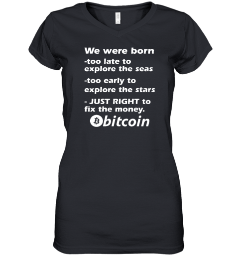 Bitcoin Magazine We Were Born Too Late To Explore The Seas Too Early To Explore The Stars Just Right To Fix The Money Bitcoin Women's V