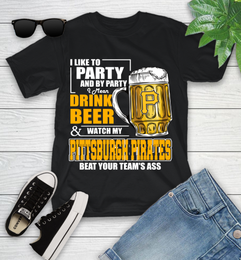 MLB I Like To Party And By Party I Mean Drink Beer And Watch My Pittsburgh Pirates Beat Your Team's Ass Baseball Youth T-Shirt