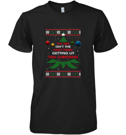 The Tree Isn't The Only Thing Getting Lit This Christmas Premium Men's T-Shirt