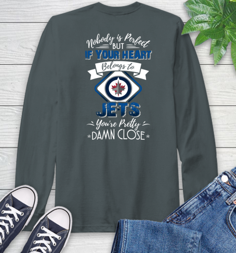 NHL Hockey Winnipeg Jets Nobody Is Perfect But If Your Heart Belongs To Jets You're Pretty Damn Close Shirt Long Sleeve T-Shirt 7