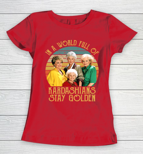 Golden Girls Tshirt In A World Full Of Kardashians Stay Golden Women's T-Shirt 9