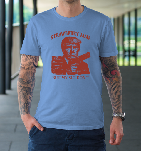 Donald Trump Strawberry Jam But My Sig Don't T-Shirt 7