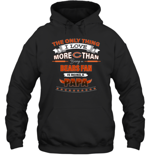 I Love More Than Being A Chicago Bears Fan is Being A PAPA Hoodie