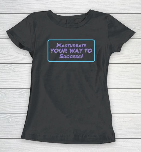 Masturbate Your Way To Success Women's T-Shirt