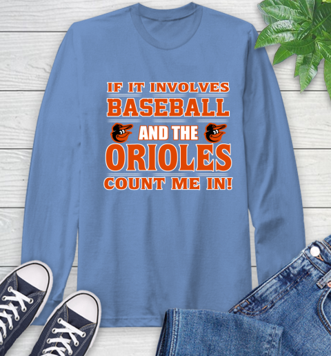MLB If It Involves Baseball And The Baltimore Orioles Count Me In Sports Long Sleeve T-Shirt 11