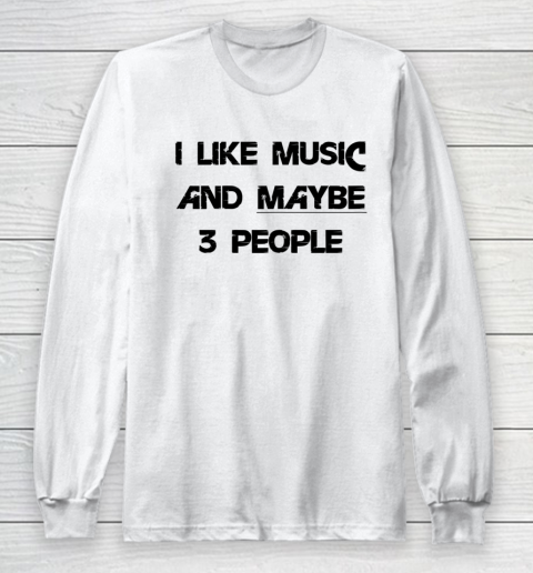 I Like Music and Maybe 3 People Graphic Tee Funny Saying Long Sleeve T-Shirt