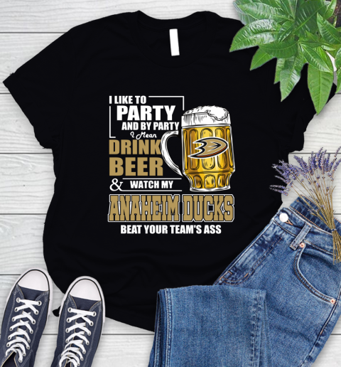 NHL I Like To Party And By Party I Mean Drink Beer And Watch My Anaheim Ducks Beat Your Team's Ass Hockey Women's T-Shirt