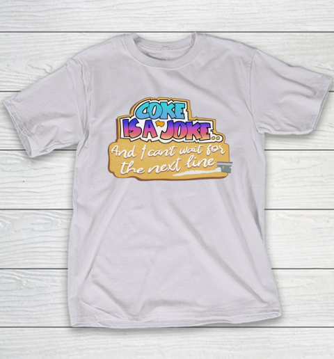 Coke Is A Joke And I Can't Wait For The Next Line Youth T-Shirt 4 Coke Is A Joke And I Can't Wait For The Next Line Youth T-Shirt - Image 4