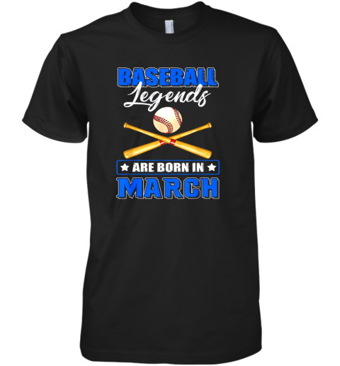 Baseball Legend Are Born In March Premium Men's T-Shirt