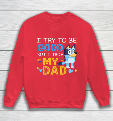 Bluey Dad try to be good but I take after my Dad Sweatshirt 7
