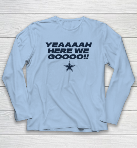 Dallas Yeah Cowboys Here We Go Long Sleeve T-Shirt 5