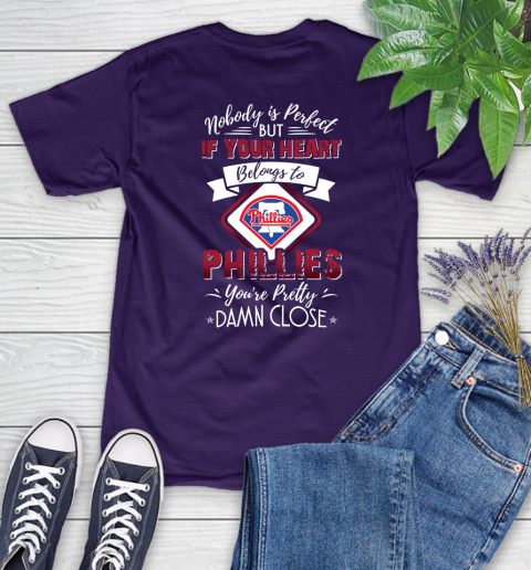 MLB Baseball Philadelphia Phillies Nobody Is Perfect But If Your Heart Belongs To Phillies You're Pretty Damn Close Shirt Women's T-Shirt 4