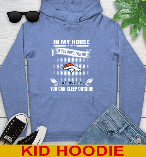 Denver Broncos NFL Football In My House If You Don't Like The Broncos You Can Sleep Outside Shirt Youth Hoodie 12