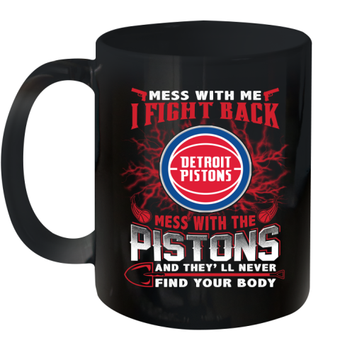 NBA Basketball Detroit Pistons Mess With Me I Fight Back Mess With My Team And They'll Never Find Your Body Shirt Ceramic Mug 11oz