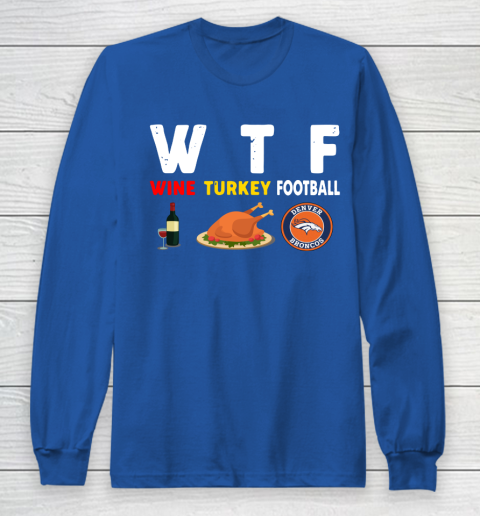 Denver Broncos Giving Day WTF Wine Turkey Football NFL Long Sleeve T-Shirt 6