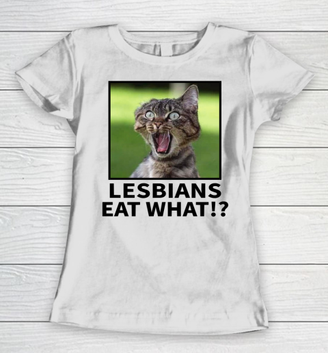 Lesbians Eat What Mug Shirt Startled Kitty Funny Women's T-Shirt