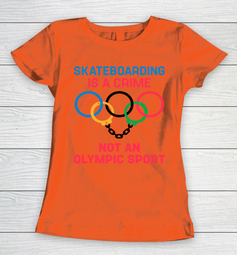 Skateboarding Is A Crime Not An Olympic Sport Shirt Women's T-Shirt 2