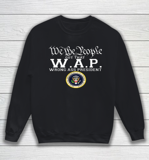We The People Got That W A P Wrong Ass President Sweatshirt