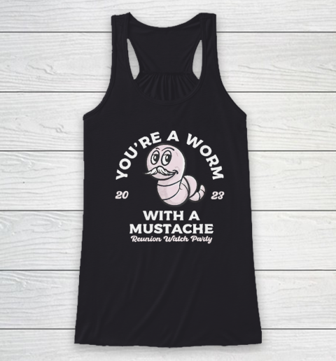 You're Worm With A Mustache James Tom Ariana Reality Racerback Tank