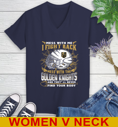 Vegas Golden Knights Mess With Me I Fight Back Mess With My Team And They'll Never Find Your Body Shirt Women's V-Neck T-Shirt 12