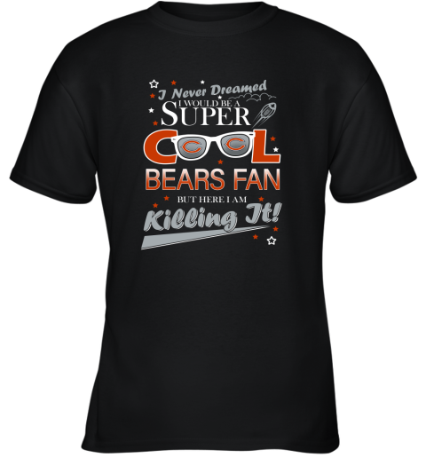 Chicago Bears NFL Football I Never Dreamed I Would Be Super Cool Fan Youth T-Shirt