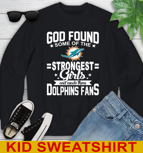 Miami Dolphins NFL Football God Found Some Of The Strongest Girls Adoring Fans Youth Sweatshirt