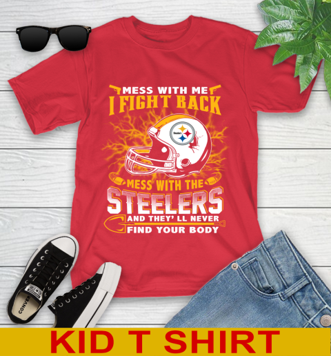 NFL Football Pittsburgh Steelers Mess With Me I Fight Back Mess With My Team And They'll Never Find Your Body Shirt Youth T-Shirt 11