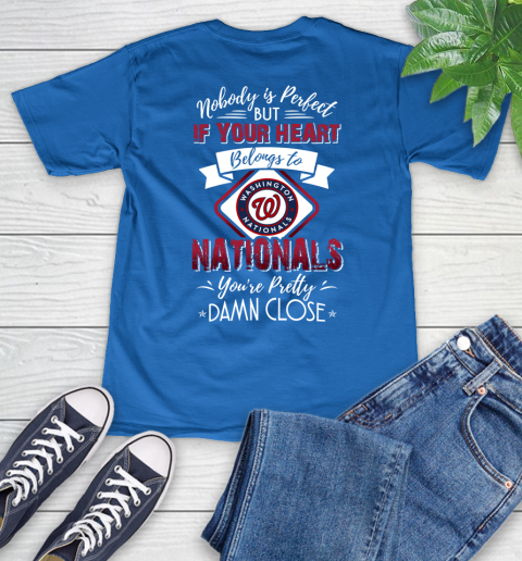 MLB Baseball Washington Nationals Nobody Is Perfect But If Your Heart Belongs To Nationals You're Pretty Damn Close Shirt V-Neck T-Shirt 5