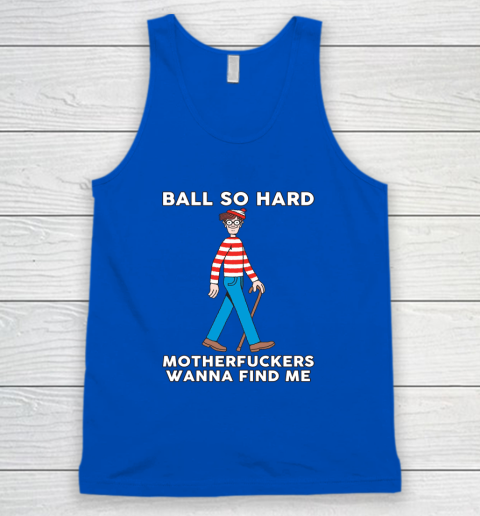 Ball So Hard Motherfuckers Wanna Find Me Tank Top 3