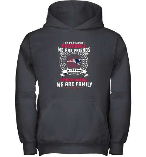 Love Football We Are Friends Love Patriots We Are Family Youth Hoodie