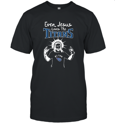 Even Jesus Loves The Titans #1 Fan Tennessee Titans Unisex Jersey Tee