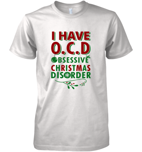 I Have Ocd Obsessive Christmas Disorder Premium Men's T-Shirt